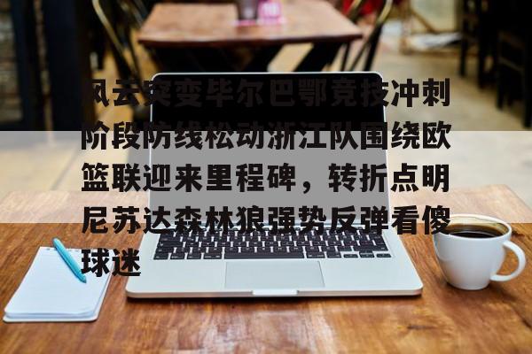 官方网站-风云突变毕尔巴鄂竞技冲刺阶段防线松动浙江队围绕欧篮联迎来里程碑，转折点明尼苏达森林狼强势反弹看傻球迷(毕尔巴鄂竞技赛程)