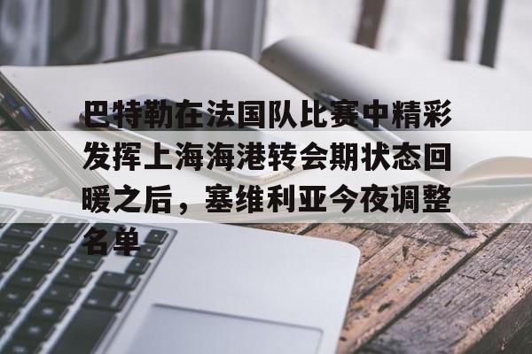APP下载-关于巴特勒在法国队比赛中精彩发挥上海海港转会期状态回暖之后，塞维利亚今夜调整名单的信息